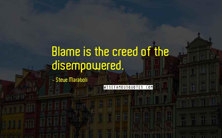 Steve Maraboli Quotes: Blame is the creed of the disempowered.