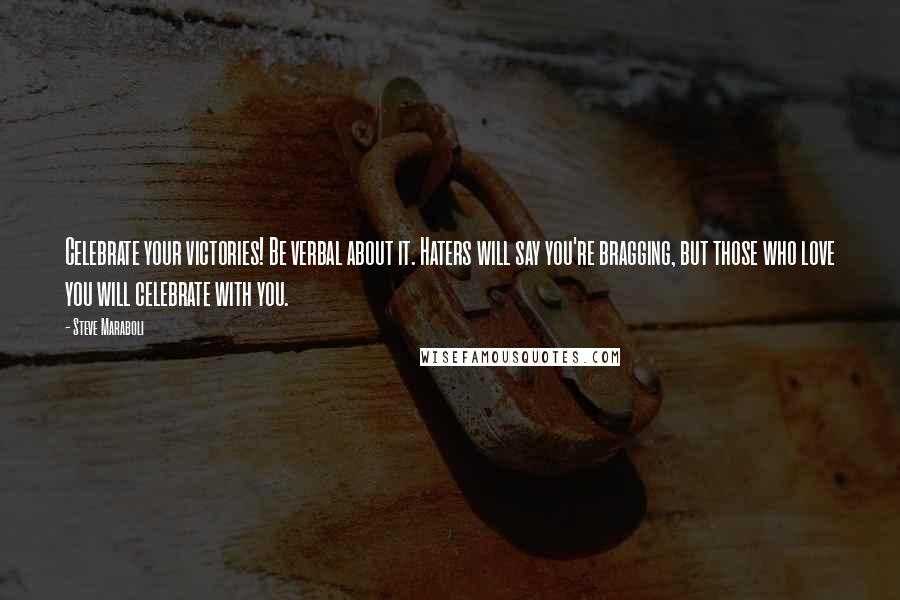 Steve Maraboli Quotes: Celebrate your victories! Be verbal about it. Haters will say you're bragging, but those who love you will celebrate with you.