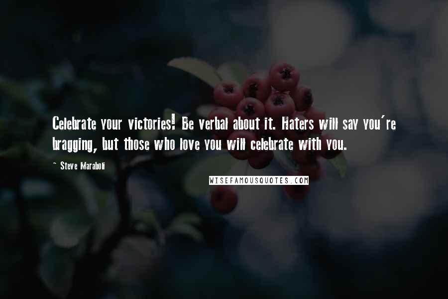 Steve Maraboli Quotes: Celebrate your victories! Be verbal about it. Haters will say you're bragging, but those who love you will celebrate with you.