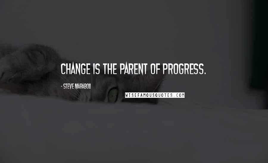 Steve Maraboli Quotes: Change is the parent of progress.