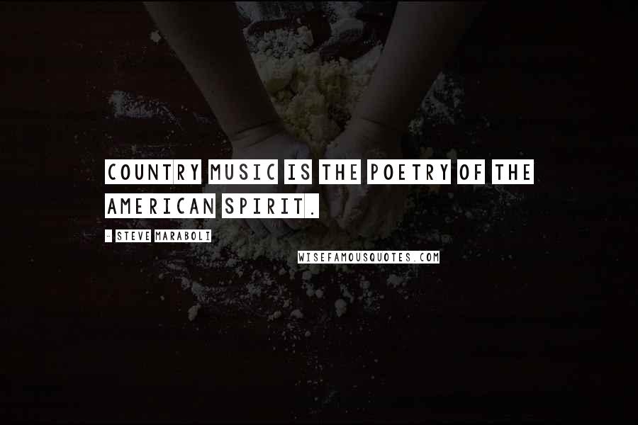 Steve Maraboli Quotes: Country music is the poetry of the American spirit.