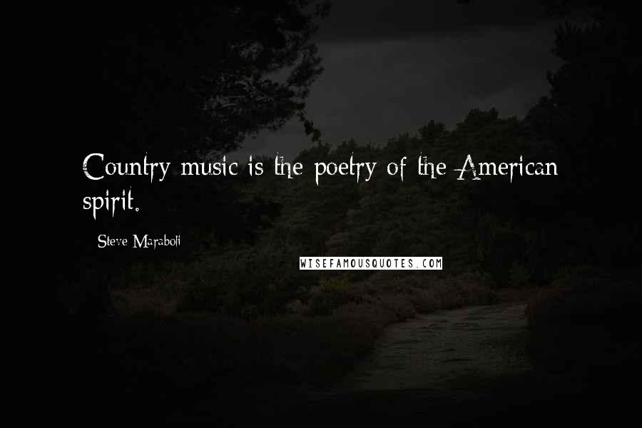 Steve Maraboli Quotes: Country music is the poetry of the American spirit.