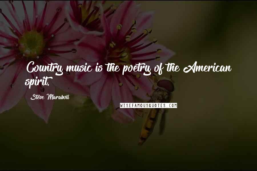 Steve Maraboli Quotes: Country music is the poetry of the American spirit.