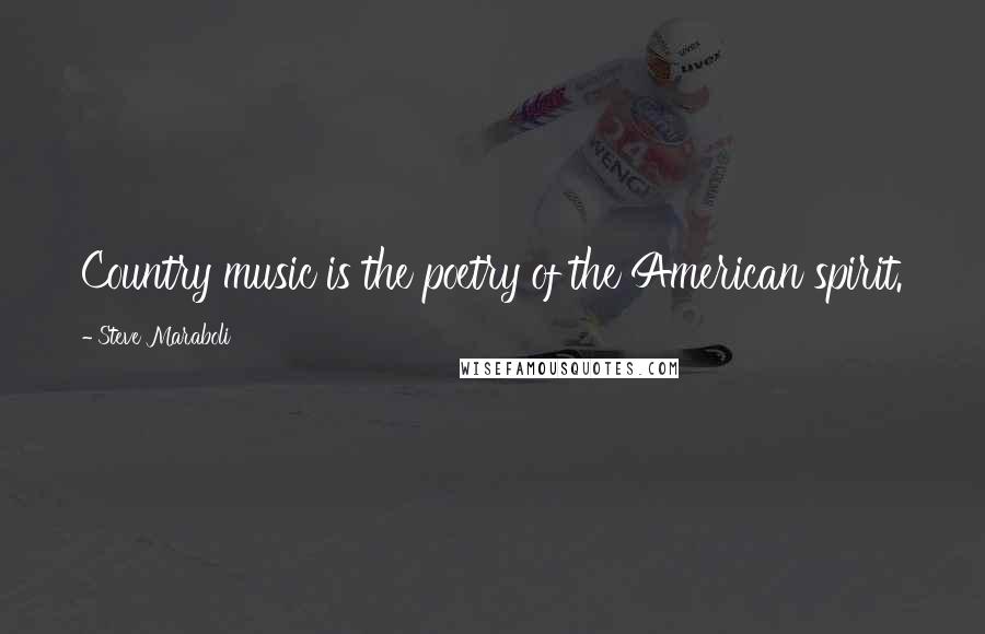 Steve Maraboli Quotes: Country music is the poetry of the American spirit.