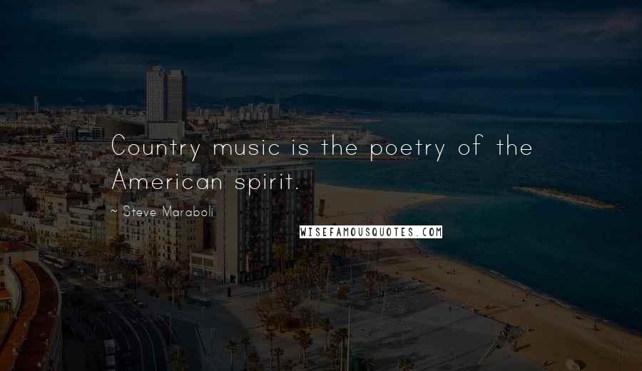 Steve Maraboli Quotes: Country music is the poetry of the American spirit.