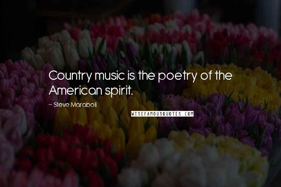 Steve Maraboli Quotes: Country music is the poetry of the American spirit.