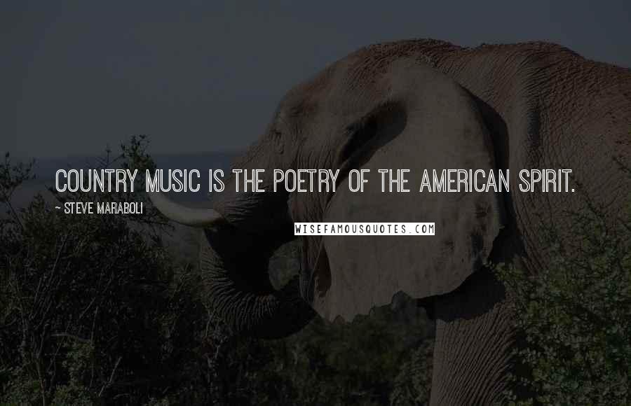 Steve Maraboli Quotes: Country music is the poetry of the American spirit.