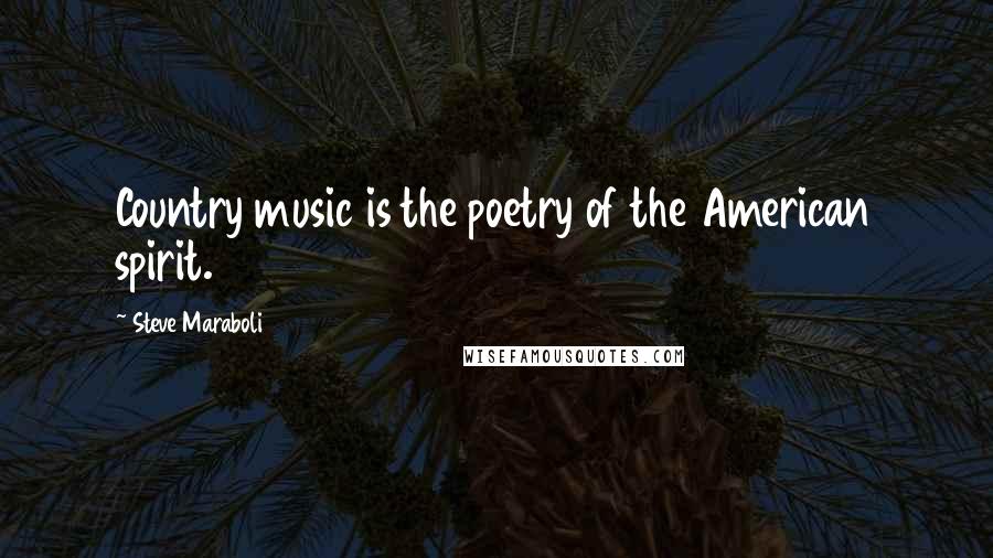 Steve Maraboli Quotes: Country music is the poetry of the American spirit.