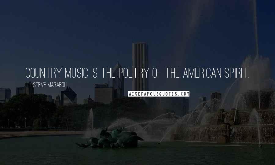 Steve Maraboli Quotes: Country music is the poetry of the American spirit.