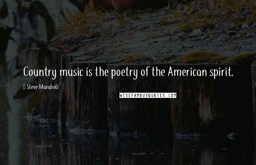 Steve Maraboli Quotes: Country music is the poetry of the American spirit.