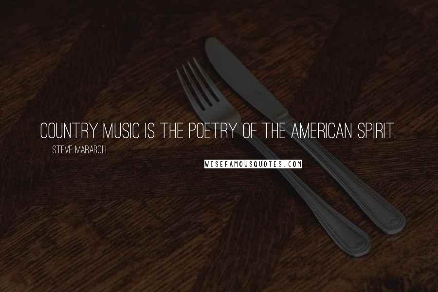 Steve Maraboli Quotes: Country music is the poetry of the American spirit.