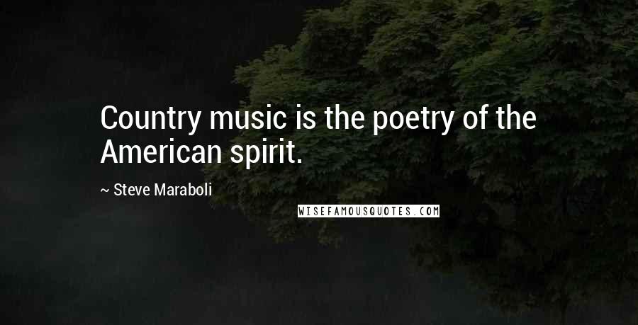 Steve Maraboli Quotes: Country music is the poetry of the American spirit.