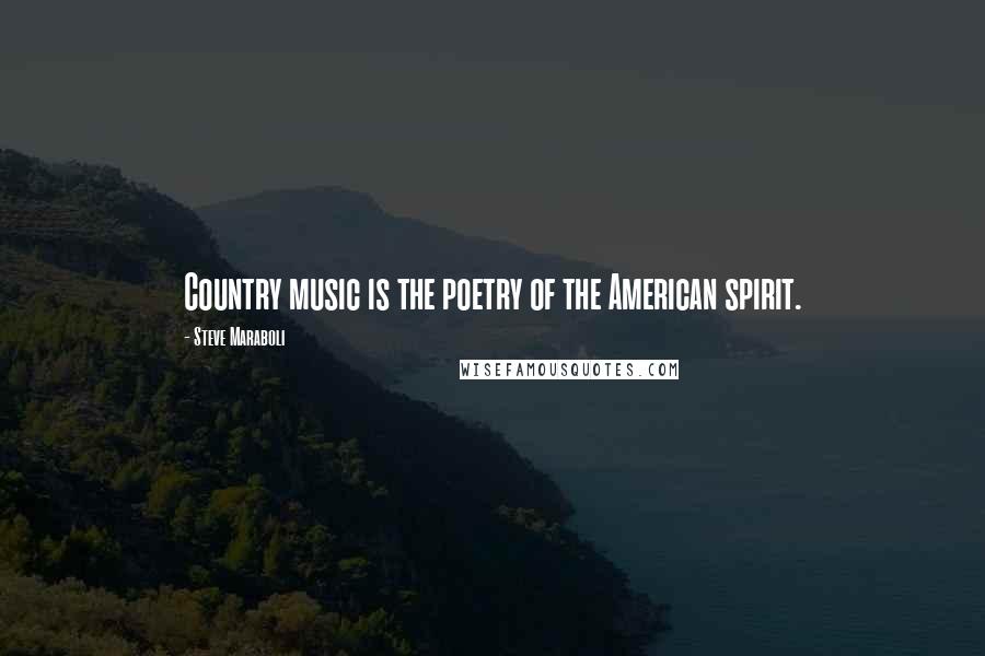 Steve Maraboli Quotes: Country music is the poetry of the American spirit.