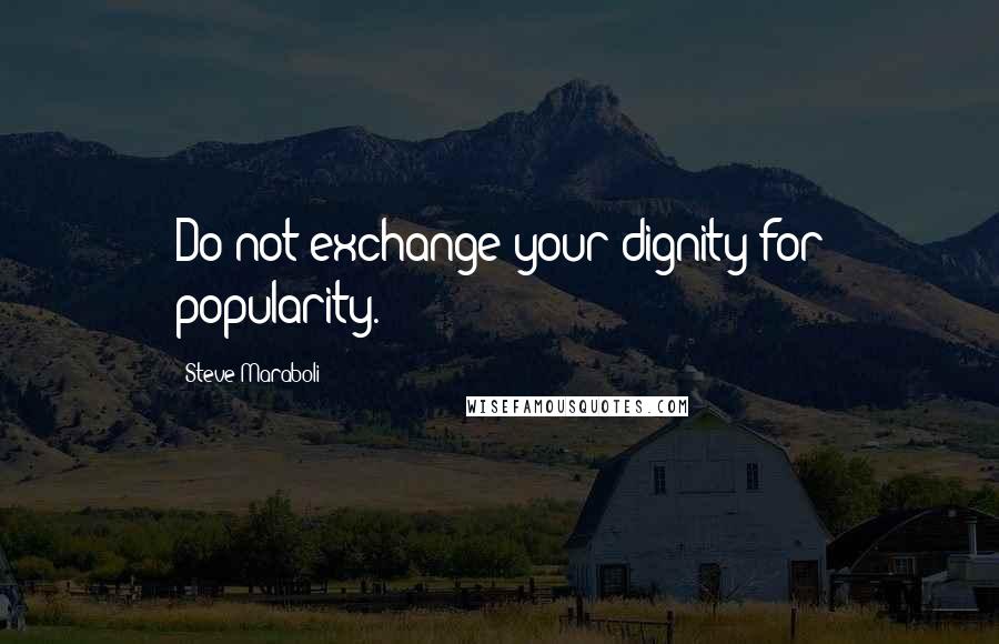 Steve Maraboli Quotes: Do not exchange your dignity for popularity.