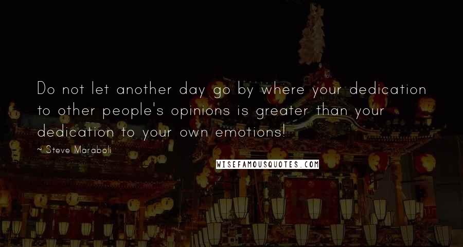 Steve Maraboli Quotes: Do not let another day go by where your dedication to other people's opinions is greater than your dedication to your own emotions!