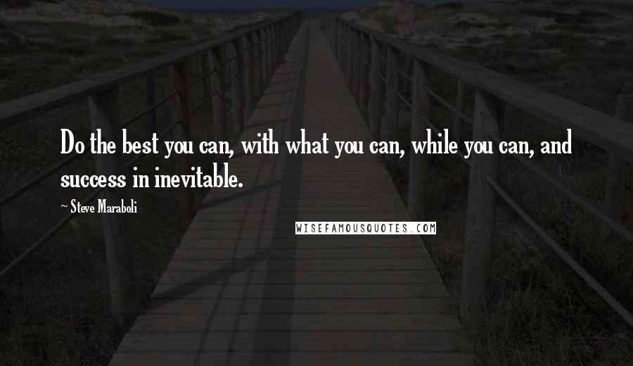 Steve Maraboli Quotes: Do the best you can, with what you can, while you can, and success in inevitable.