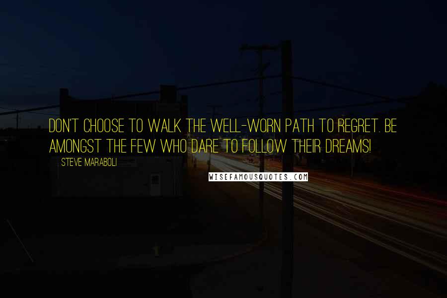 Steve Maraboli Quotes: Don't choose to walk the well-worn path to regret. Be amongst the few who dare to follow their dreams!