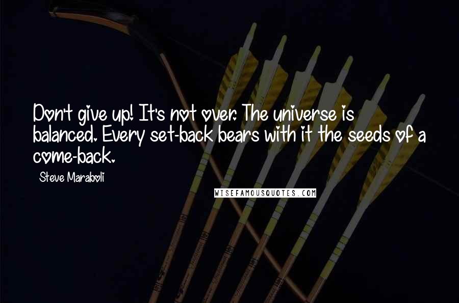 Steve Maraboli Quotes: Don't give up! It's not over. The universe is balanced. Every set-back bears with it the seeds of a come-back.