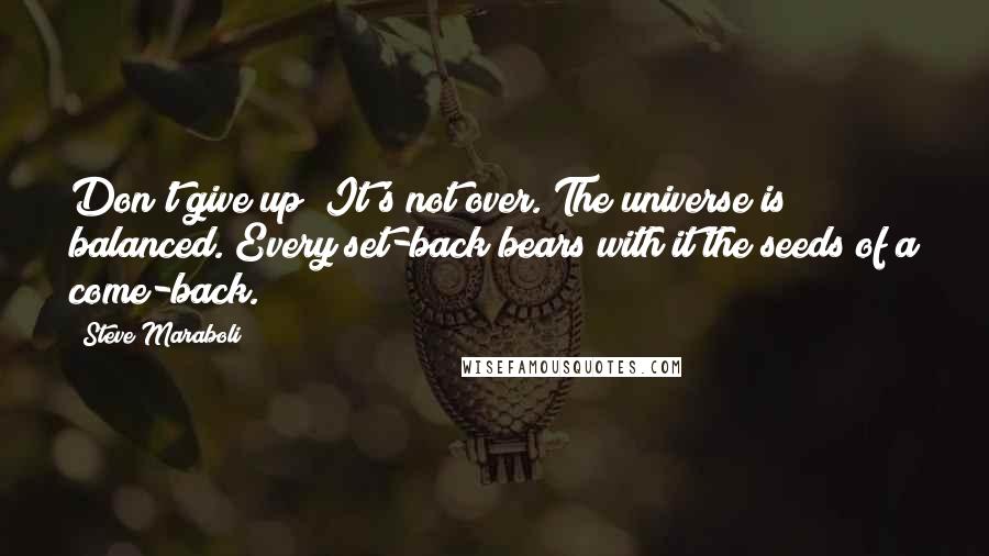 Steve Maraboli Quotes: Don't give up! It's not over. The universe is balanced. Every set-back bears with it the seeds of a come-back.