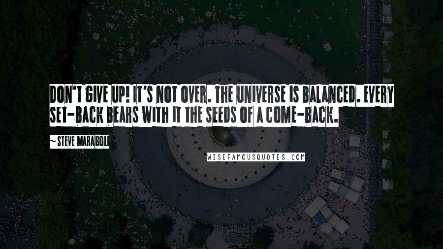 Steve Maraboli Quotes: Don't give up! It's not over. The universe is balanced. Every set-back bears with it the seeds of a come-back.