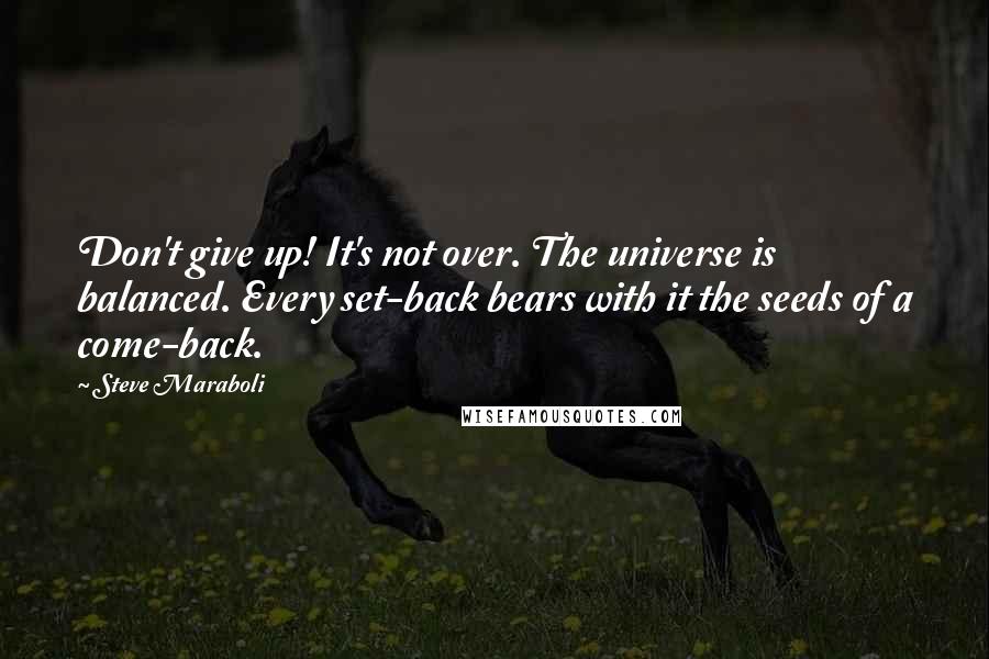 Steve Maraboli Quotes: Don't give up! It's not over. The universe is balanced. Every set-back bears with it the seeds of a come-back.