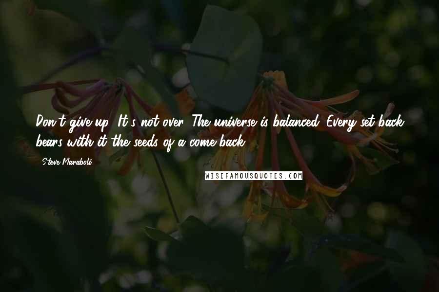 Steve Maraboli Quotes: Don't give up! It's not over. The universe is balanced. Every set-back bears with it the seeds of a come-back.