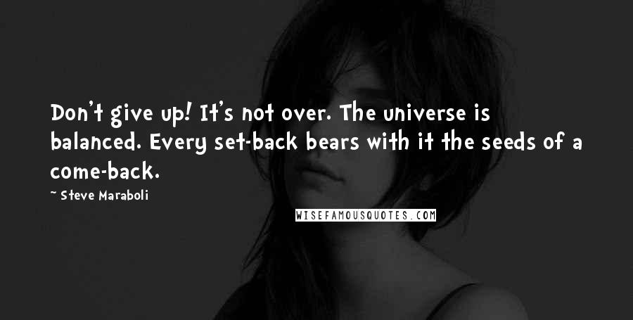 Steve Maraboli Quotes: Don't give up! It's not over. The universe is balanced. Every set-back bears with it the seeds of a come-back.