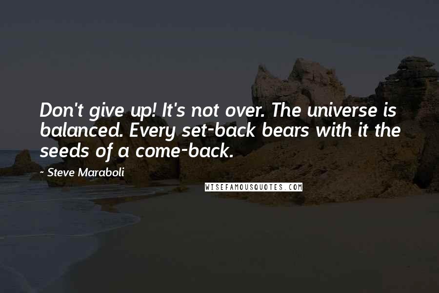 Steve Maraboli Quotes: Don't give up! It's not over. The universe is balanced. Every set-back bears with it the seeds of a come-back.