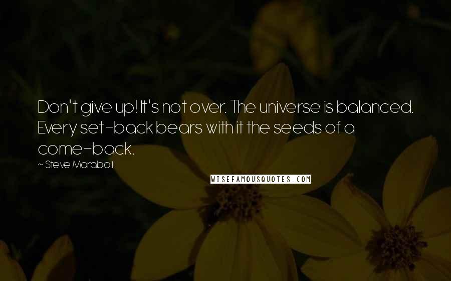 Steve Maraboli Quotes: Don't give up! It's not over. The universe is balanced. Every set-back bears with it the seeds of a come-back.