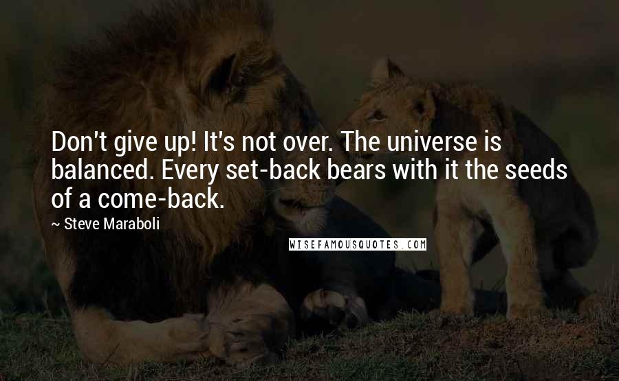 Steve Maraboli Quotes: Don't give up! It's not over. The universe is balanced. Every set-back bears with it the seeds of a come-back.