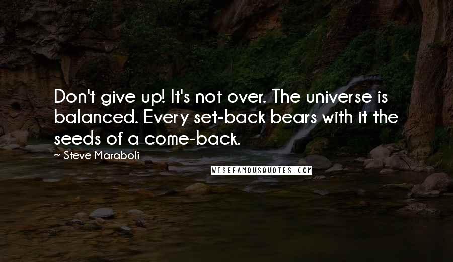 Steve Maraboli Quotes: Don't give up! It's not over. The universe is balanced. Every set-back bears with it the seeds of a come-back.