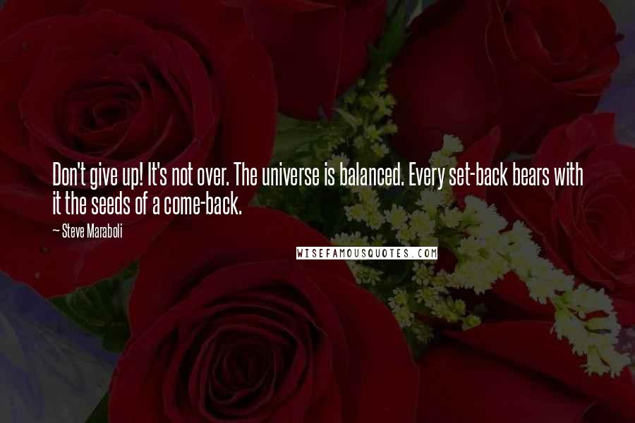 Steve Maraboli Quotes: Don't give up! It's not over. The universe is balanced. Every set-back bears with it the seeds of a come-back.