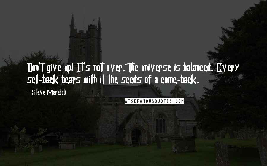 Steve Maraboli Quotes: Don't give up! It's not over. The universe is balanced. Every set-back bears with it the seeds of a come-back.