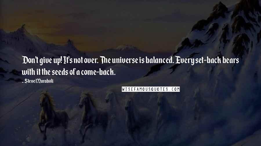 Steve Maraboli Quotes: Don't give up! It's not over. The universe is balanced. Every set-back bears with it the seeds of a come-back.