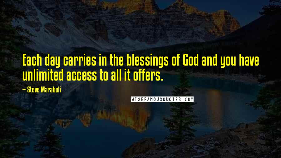 Steve Maraboli Quotes: Each day carries in the blessings of God and you have unlimited access to all it offers.