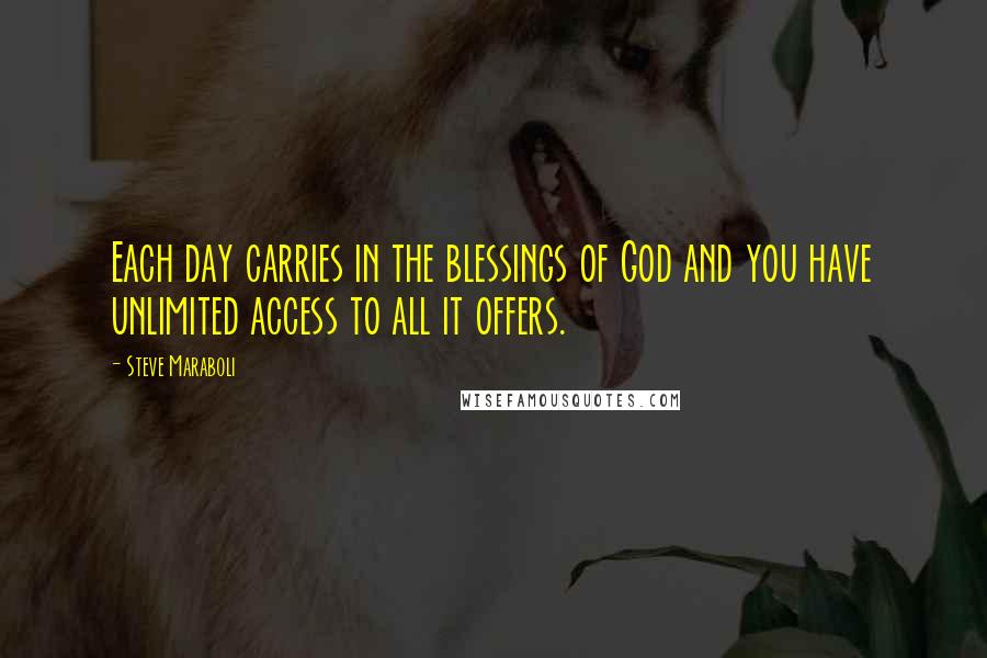 Steve Maraboli Quotes: Each day carries in the blessings of God and you have unlimited access to all it offers.