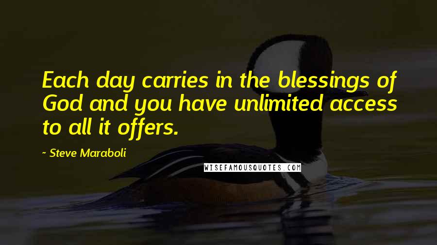 Steve Maraboli Quotes: Each day carries in the blessings of God and you have unlimited access to all it offers.