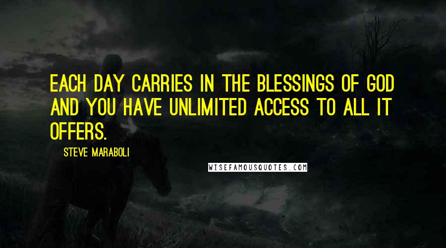 Steve Maraboli Quotes: Each day carries in the blessings of God and you have unlimited access to all it offers.