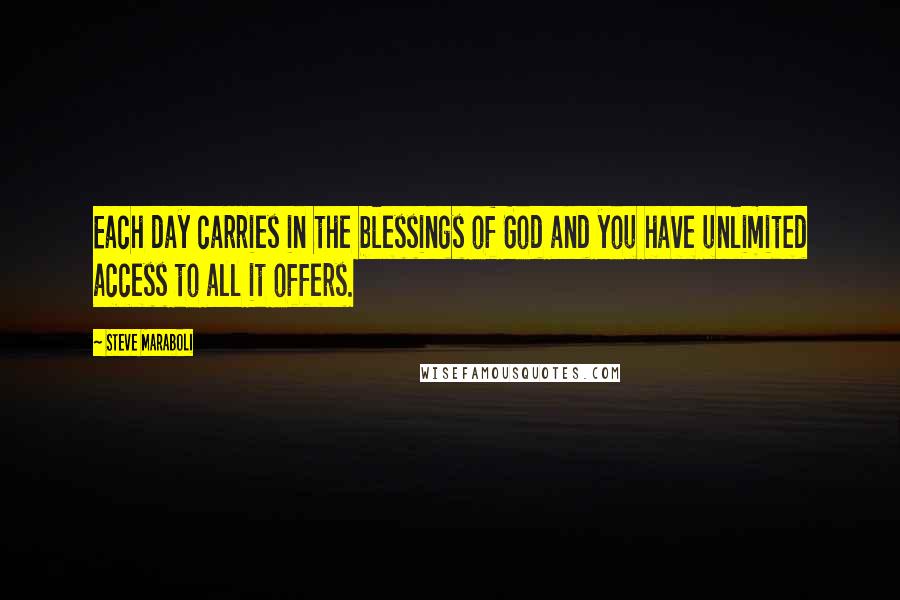 Steve Maraboli Quotes: Each day carries in the blessings of God and you have unlimited access to all it offers.