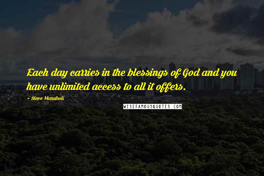 Steve Maraboli Quotes: Each day carries in the blessings of God and you have unlimited access to all it offers.