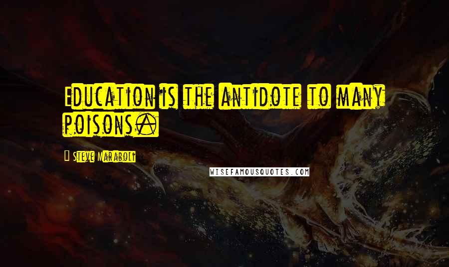 Steve Maraboli Quotes: Education is the antidote to many poisons.