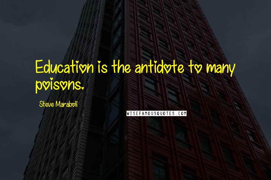 Steve Maraboli Quotes: Education is the antidote to many poisons.
