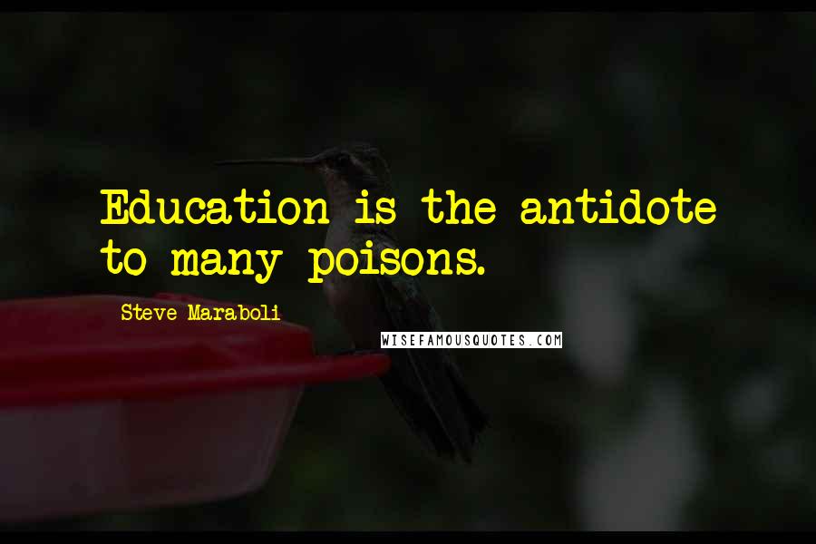 Steve Maraboli Quotes: Education is the antidote to many poisons.