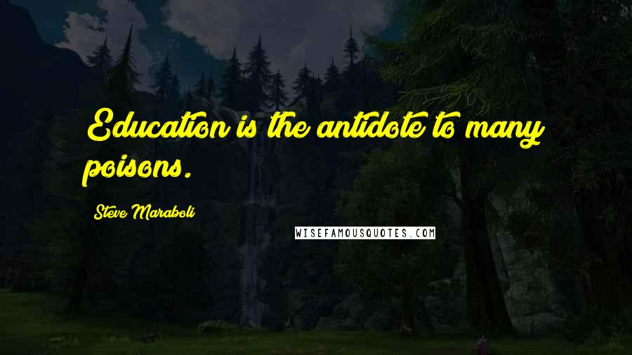 Steve Maraboli Quotes: Education is the antidote to many poisons.