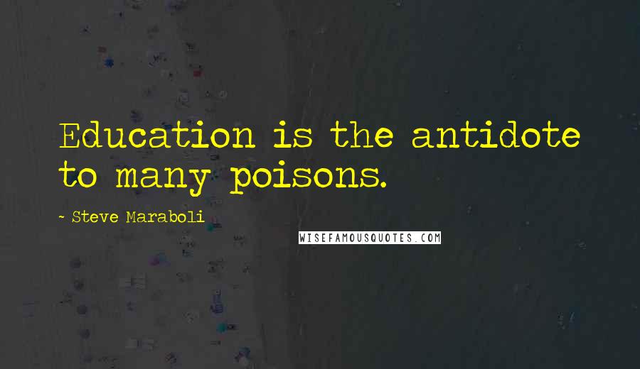 Steve Maraboli Quotes: Education is the antidote to many poisons.