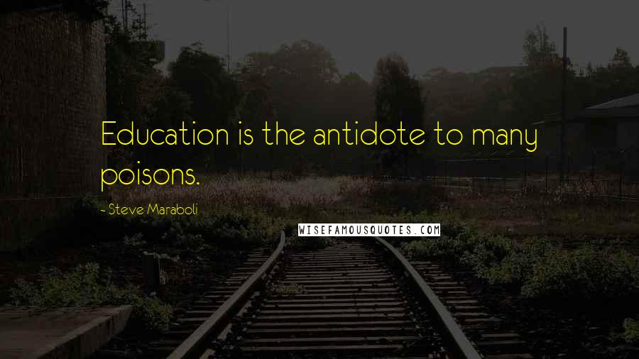 Steve Maraboli Quotes: Education is the antidote to many poisons.