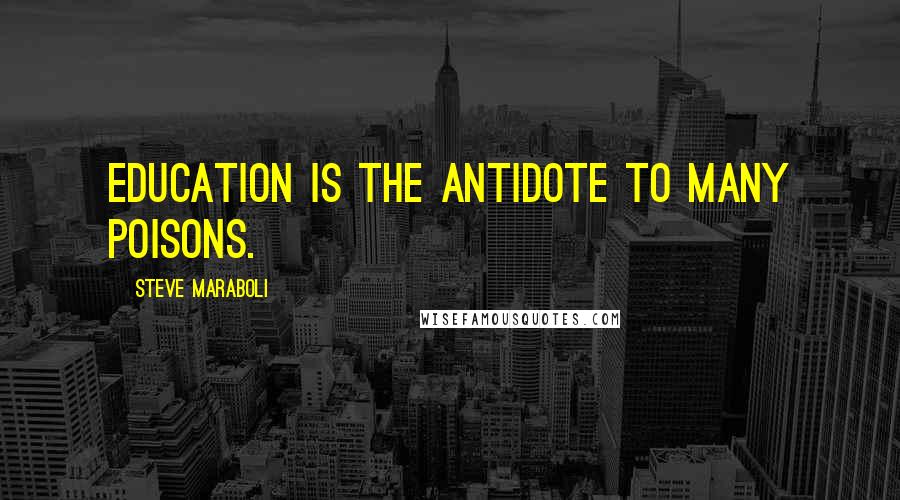 Steve Maraboli Quotes: Education is the antidote to many poisons.