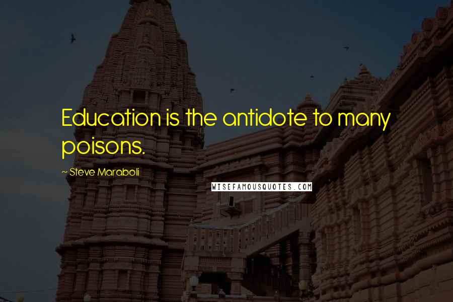 Steve Maraboli Quotes: Education is the antidote to many poisons.