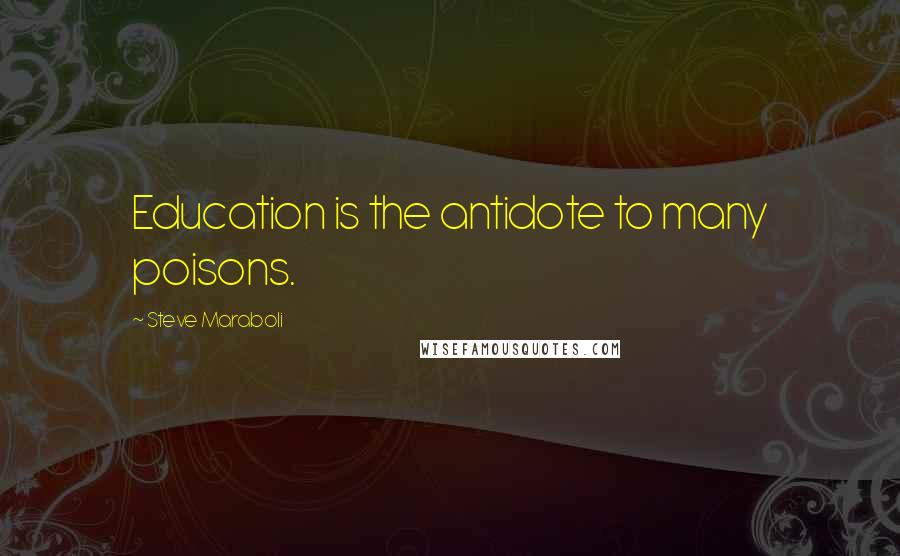 Steve Maraboli Quotes: Education is the antidote to many poisons.