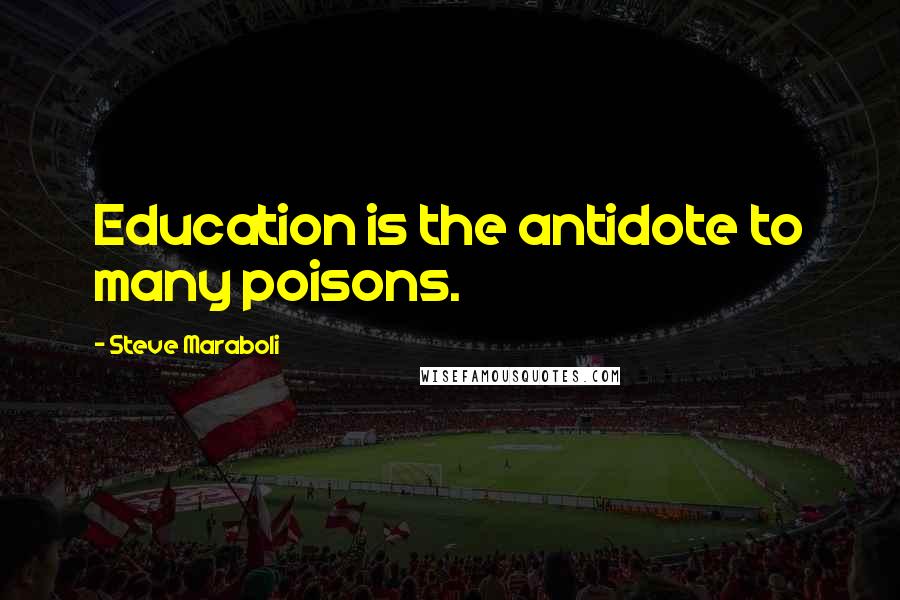 Steve Maraboli Quotes: Education is the antidote to many poisons.